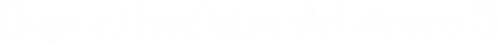 Bajo el hechizo del deseo 3