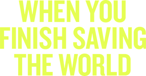 When You Finish Saving the World
