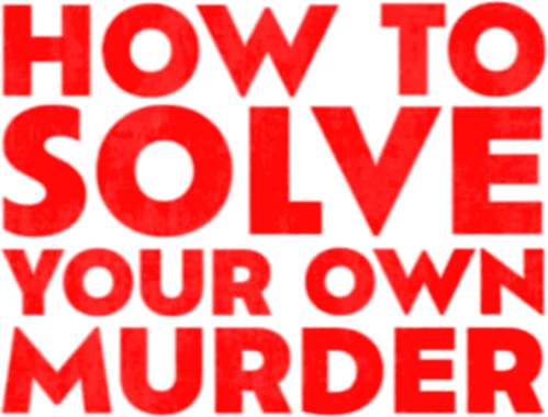 How to Solve Your Own Murder