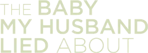 The Baby My Husband Lied About